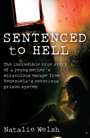 Sentenced to Hell: The Incredible True Story of a Young Mother's Miraculous Escape from Venezuela's Notorious Prison System