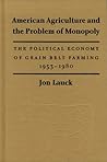 American Agriculture and the Problem of Monopoly: The Political Economy of Grain Belt Farming, 1953-1980