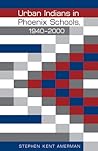 Urban Indians in Phoenix Schools, 1940-2000 (Indigenous Education)