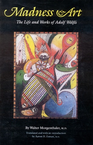 Madness and Art: The Life and Works of Adolf Wölfli