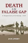 Death in the Falaise Gap: A Reappraisal of Normandy, 1944