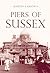 Piers of Sussex by Martin Easdown