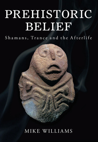Prehistoric Belief: Shamans, Trance and the Afterlife (Paperback)