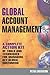 Global Account Management: a complete Action Kit of Tools and Techniques for Managing Key global Customers