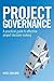 Project Governance: A Practical Guide to Effective Project Decision Making