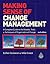 Making Sense of Change Management: A Complete Guide to the Models, Tools & Techniques of Organizational Change