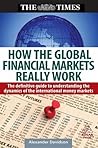How the Global Financial Markets Really Work: The Definitive Guide to Understanding International Investment and Money Flows (Times (Kogan Page))