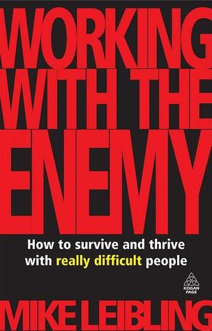 Working with the Enemy: How to Survive and Thrive with Really Difficult People (Kindle Edition)