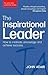 The Inspirational Leader: How to Motivate, Encourage and Achieve Success (The John Adair Leadership Library)