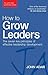 How to Grow Leaders: The Seven Key Principles of Effective Development (John Adair Leadership Library)