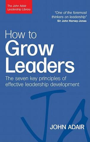 How to Grow Leaders: The Seven Key Principles of Effective Development (John Adair Leadership Library)