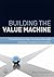 Building the Value Machine: Transforming Your Business Through Collaborative Customer Partnerships