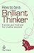 How to be a Brilliant Thinker: Exercise Your Mind and Find Creative Solutions