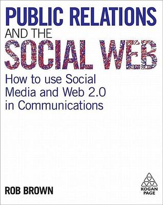 Public Relations and the Social Web: How to Use Social Media and Web 2.0 in Communications (Hardcover)