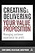 Creating and Delivering Your Value Proposition: Managing Customer Experience for Profit