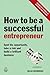 How to be a Successful Entrepreneur: Spot the Opportunity, Take a Risk and Build a Brilliant Business