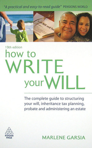 How to Write Your Will: The Complete Guide to Structuring Your Will, Inheritance Tax Planning, Probate and Administering an Estate