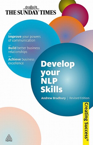 Develop Your NLP Skills: Improve Your Powers of Communication; Achieve Business Excellence; Build Business Relationships