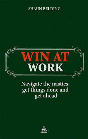 Win at Work: Navigate the Nasties, Get Things Done and Get Ahead (Paperback)