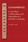 Kahnawà:ke: Factionalism, Traditionalism, and Nationalism in a Mohawk Community (The Iroquoians and Their World)