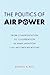 The Politics of Air Power: From Confrontation to Cooperation in Army Aviation Civil-Military Relations (Studies in War, Society, and the Military)
