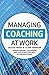 Managing Coaching at Work: Developing, Evaluating and Sustaining Coaching in Organizations