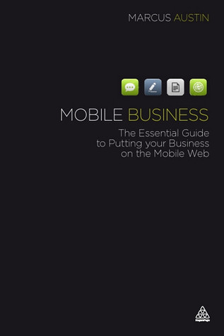 Mobile Business: The Essential Guide to Putting Your Business on the Mobile Web