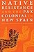 Native Resistance: And the Pax Colonial in New Spain
