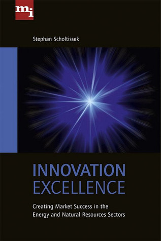 Innovation Excellence: Creating Market Success in the Energy and Natural Resources Sectors (Hardcover)