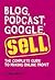 Blog, Podcast, Google, Sell: The Complete Guide to Making Online Profit
