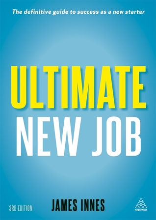 Ultimate New Job: The Definitive Guide to Surviving and Thriving as a New Starter