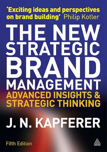 The New Strategic Brand Management: Advanced Insights and Strategic Thinking (New Strategic Brand Management: Creating & Sustaining Brand Equity)