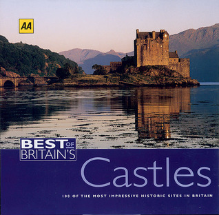 Best of Britain's Castles: 100 of the Most Impressive Historic Sites in Britain
