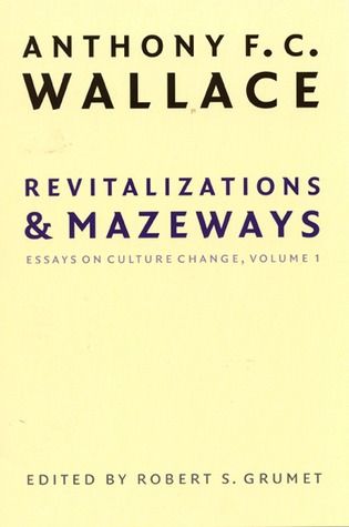 Revitalizations and Mazeways: Essays on Culture Change, Volume 1