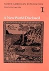 North American Exploration, Volume 1: A New World Disclosed North American Exploration, Volume 1: A New World Disclosed