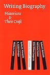 Writing Biography: Historians and Their Craft