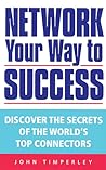Network Your Way to Success: Discover the Secrets of the World's Top Connectors