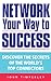 Network Your Way to Success: Discover the Secrets of the World's Top Connectors