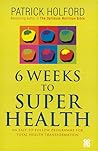 6 Weeks to Superhealth: An Easy-to-Follow Programme for Total Health Transformation