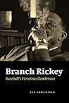 Branch Rickey: Baseball's Ferocious Gentleman Branch Rickey: Baseball's Ferocious Gentleman