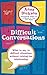 Difficult Conversations: What to Say in Tricky Situations Without Ruining the Relationship