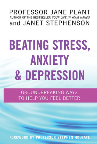 Beating Stress, Anxiety & Depression: Groundbreaking Ways to Help You Feel Better