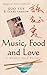 Music, Food and Love: A Memoir with Recipes