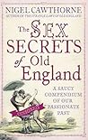 The Sex Secrets of Old England: A Saucy Compendium of Our Passionate Past