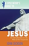 A Spectator's Guide to Jesus by John Dickson
