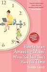 How to Be an Amazing Mum When You Just Don't Have the Time