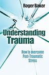 Understanding Trauma: How to overcome post-traumatic stress