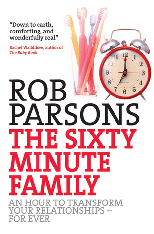 The Sixty Minute Family: An Hour To Transform Your Relationships Forever