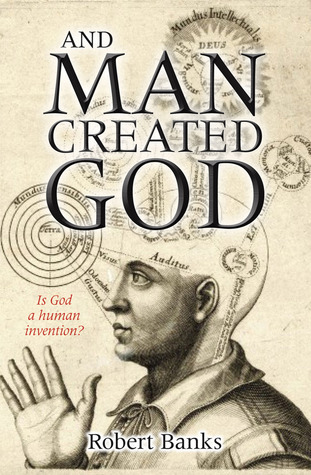 And Man Created God: Is God a human invention?