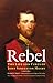 Rebel: The Life and Times of John Singleton Mosby